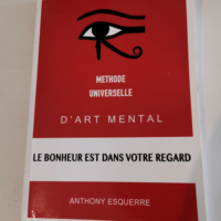 Méthode Universelle d’Art Mental: Le bonheur est dans votre regard – Anthony Esquerre