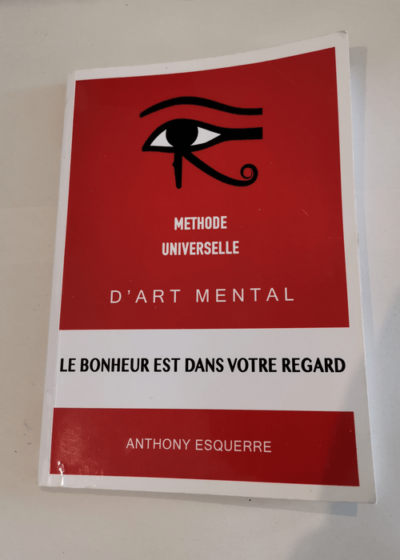 Méthode Universelle d'Art Mental: Le bonheur est dans votre regard - Anthony Esquerre