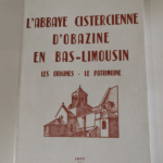 L’ABBAYE CISTERCIENNE D’OBAZINE EN BAS-LIMOUSIN – LES ORIGINES – LE PATRIMOINE. – BARRIERE BERNADETTE