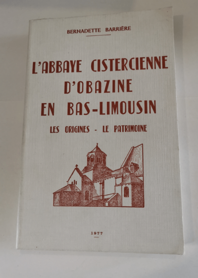 L'ABBAYE CISTERCIENNE D'OBAZINE EN BAS-LIMOUSIN - LES ORIGINES - LE PATRIMOINE. - BARRIERE BERNADETTE