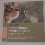 Nos animaux familiers ont-ils une âme ? Comment surmonter sereinement la perte de son animal de compagnie – Joëlle Dutillet