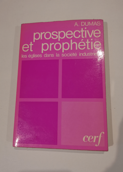 Prospective et prophetie - les eglises dans la societe industrielle - A. Dumas