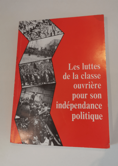 les luttes de la classe ouvrière pour son indépendance politique - OTR : Organisation des Travailleurs Révolutionnaires - UCR - Union Communiste Internationaliste