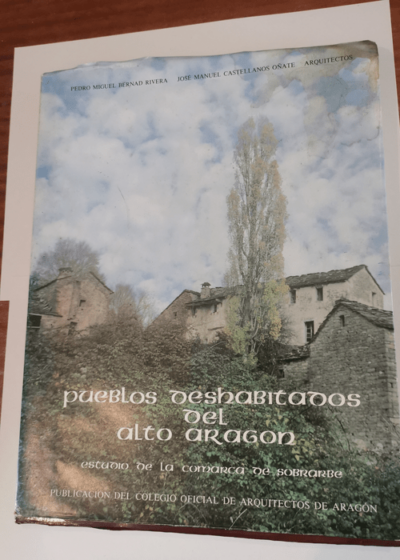 Pueblos deshabitados del Alto Aragón - Estudio de la Comarca de Sobrarbe - Pedro Miguel Bernad Rivera