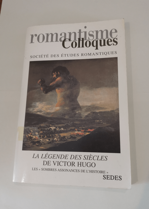 La Légende des siècles de Victor Hugo – Romantisme colloques – Societe des études romantiques – Collectif