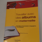 TRAVAILLER AVEC DES ALBUMS CLASSE MATERNELLE: Activités d’expression langagière et artistique – Elisabeth Doumenc