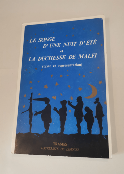 Le Songe d'un nuit d'été et La Duchesse de Malfi. Texte et représentation Colloque Shakespeare-Webster Limoges 9-11 décembre 1988 - Pierre Iselin Jean-Pierre Moreau