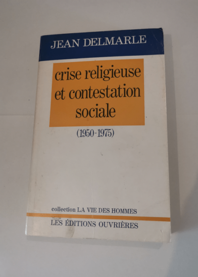 Crise religieuse et contestation sociale 1950 1975 - Jean Delmarle