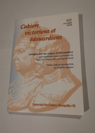 Cahiers victoriens et édouardiens N° 62 Octobre 2005 - Insights into the Legacy of Bloomsbury - With unpublished essays and memoirs by Roger Fry Vanessa Bell and Virginia Woolf - Christine Reynier Catherine Bernard Liliane Louvel