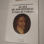 Alain de Solminihac Eveque de Cahors – Au coeur de l’histoire du Quercy – RAYMOND DARRICAU