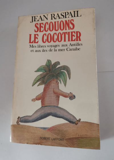 Secouons le cocotier. Mes libres voyages aux Antilles et aux îles de la mer Caraïbe - Jean Raspail