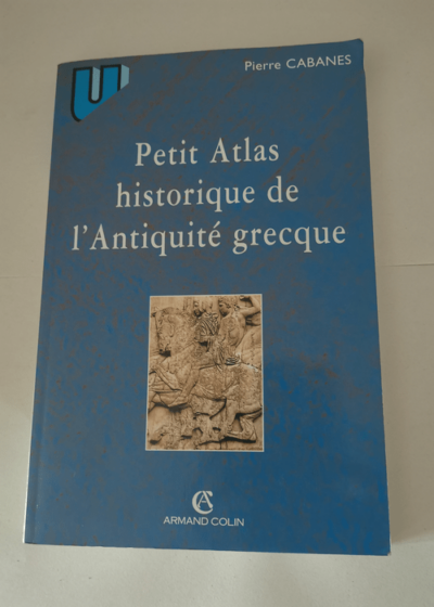 Petit Atlas historique de l'Antiquité grecque - Pierre Cabanes