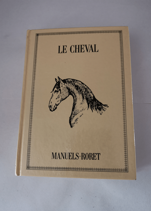 Le cheval – Louis-Edme de Montigny – Manuel RORET Reprint de 1882 – Nouveau manuel complet de l’éducation et du dresage du cheval attelé ou mont – Louis-Edme de Montigny