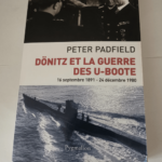 Dönitz et la guerre des U-Boote: 16 septembre 1891-24 décembre 1980 – Peter Padfield Gilberte Marchegay