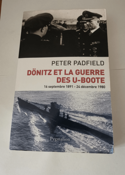 Dönitz et la guerre des U-Boote: 16 septembre 1891-24 décembre 1980 - Peter Padfield Gilberte Marchegay