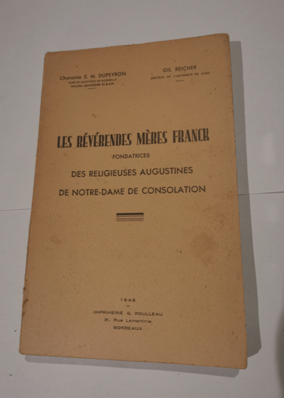 LES REVERENDES MERES FRANCK FONDATRICES DES RELIGIEUSES AUGUSTINES DE NOTRE DAME DE CONSOLATION - DUPEYRON E.M. (ABBE) / REICHER GIL