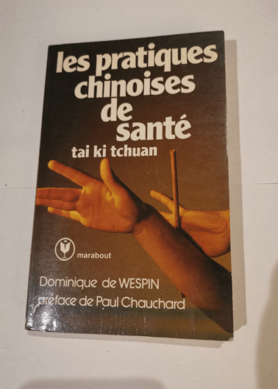 Les Pratiques chinoises de santé : Relaxation sérénité équilibre sur les traces du tai ki tchuan (Collection Marabout service) - Dominique De Wespin Paul Chauchard