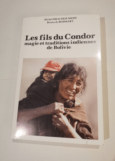 LES FILS DU CONDOR - magie et traditions indiennes de Bolivie - DRACHOUSSOFF Michel et ROISSART Bruno de