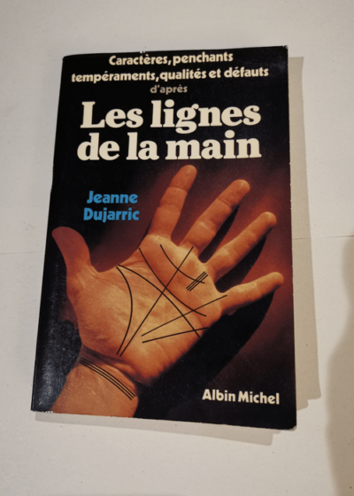 Les lignes de la main caractères penchants et tempéraments qualités et défauts. - DUJARRIC Jeanne