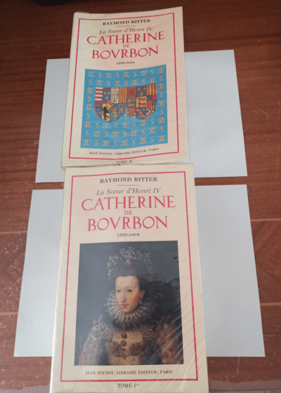 Catherine de Bourbon 1559-1604 la sœur d'Henri IV - 2 Volumes - Raymond Ritter Collectif