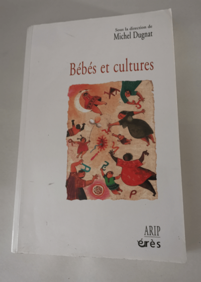 Bébés et cultures - Michel Dugnat Patrick Ben Soussan François Ansermet Marie André Collectif