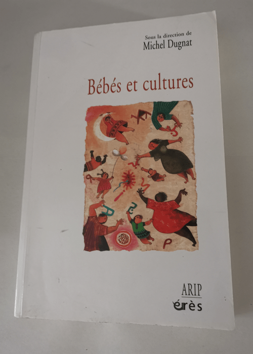 Bébés et cultures – Michel Dugnat Patrick Ben Soussan François Ansermet Marie André Collectif