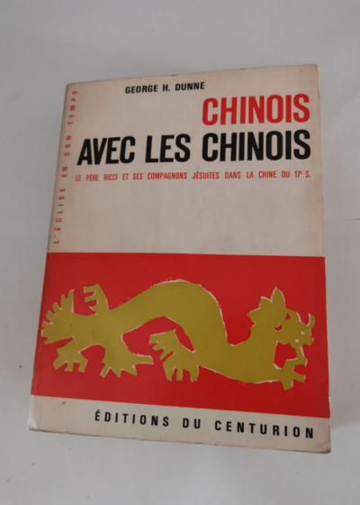 Chinois avec les Chinois: Le Père Ricci et ses compagnons jésuites dans la Chine du XVIIe - George H. Dunne André Bonnichon