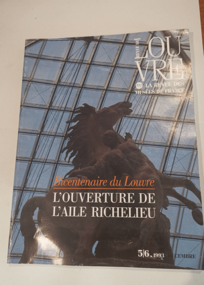 Bicentenaire du Louvre - L'ouverture de l'aile Richelieu - La revue des musées de France N°5/6 - décembre 1993 - Collectif