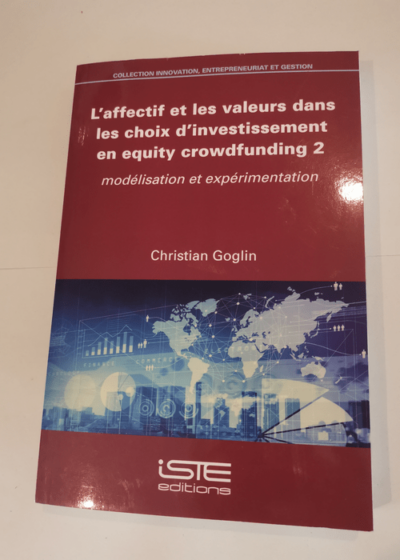 L'affectif et les valeurs dans les choix d'investissement en equity crowdfunding: Tome 2 Modélisation et expérimentation - Christian Goglin