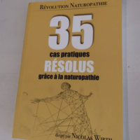 35 cas pratiques résolus grâce à la naturopathie – Révolution Naturopathie – Wirth