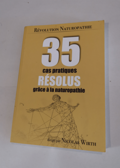 35 cas pratiques résolus grâce à la naturopathie - Révolution Naturopathie - Wirth