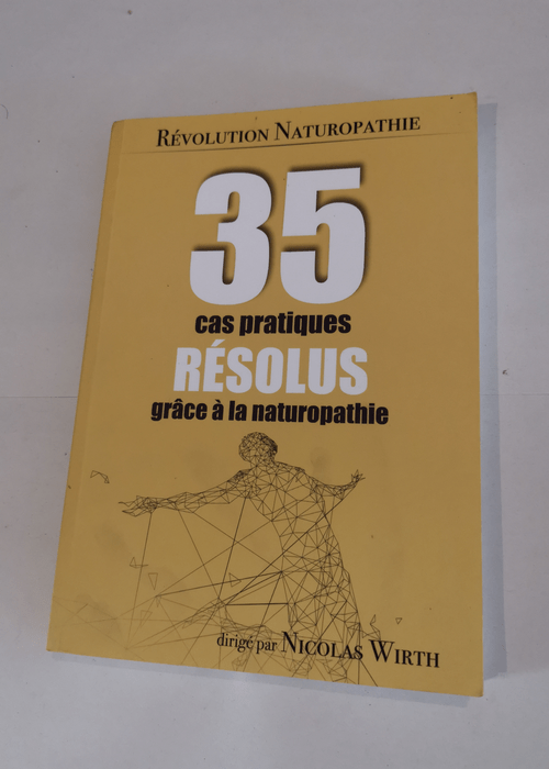 35 cas pratiques résolus grâce à la naturopathie – Révolution Naturopathie – Wirth