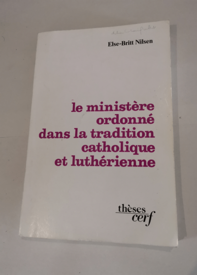 Le ministere ordonne dans la tradition catholique et lutherienne - Else-Britt Nilsen