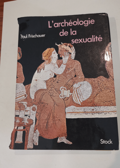 L'archeologie de la sexualite - FRISCHAUER PAUL