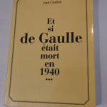 ET SI DE GAULLE ETAIT MORT EN 1940 – COULON JOSE