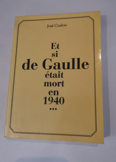 ET SI DE GAULLE ETAIT MORT EN 1940 - COULON JOSE