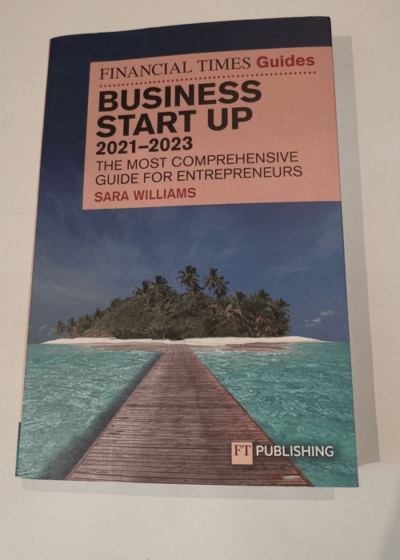 The Financial Times Guide to Business Start Up 2021/23: The Most Comprehensive Guide for Entrepreneurs - Sara Williams