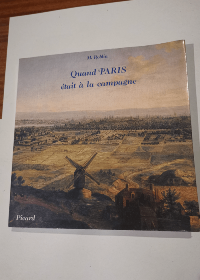 Quand Paris était à la campagne : origines rurales et urbaines des vingt arrondissements - M. Roblin