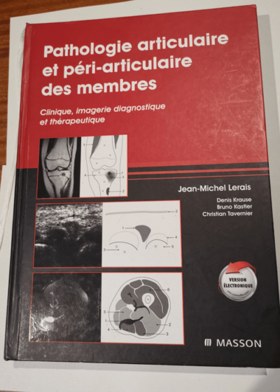 Pathologie articulaire et péri-articulaire des membres: Clinique imagerie diagnostique et thérapeutique - Jean-Michel Lerais Denis Krausé Bruno Kastler Christian Tavernier