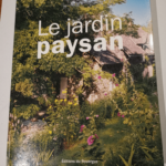 Le jardin paysan: Aménager l’entourage d’une maison rurale – Louise Ranck