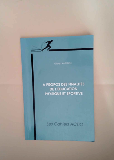 A propos des finalités de l éducation physique et sportive Gilbert Andrieu - Gilbert Andrieu