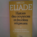 Histoire des croyances et des idées religieuses Volume 2 De Gautama Bouddha au triomphe du christianisme – Mircea Eliade