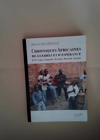 Chroniques africaines de guerres et d espérance Hervé Cheuzeville - Hervé Cheuzeville