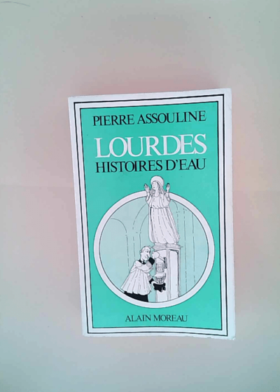 Lourdes histoires d eau Pierre ASSOULINE - Pierre ASSOULINE