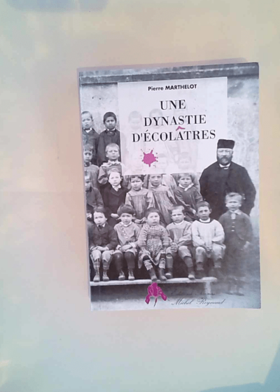 Une dynastie d écolâtres Chronique familiale et autobiographique - Pierre Marthelot