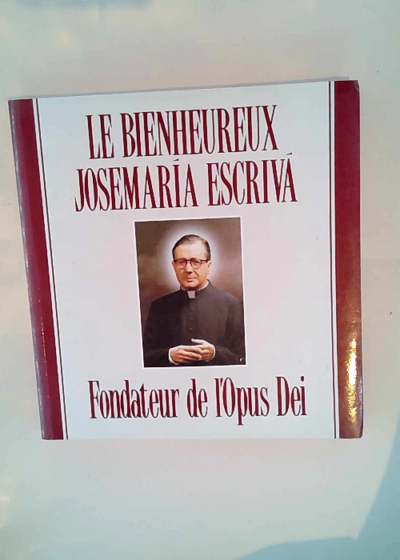 Le bienheureux Josémaria Escriva Fondateur de l Opus Dei  -