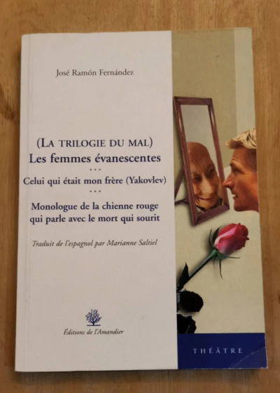 La Trilogie Du Mal : Les Femmes Évanescentes - Celui Qui Était Mon Frère - Monologue De La Chienne Rouge Qui Parle Avec Le Mort Qui Sourit - Fernandez José-Ramon