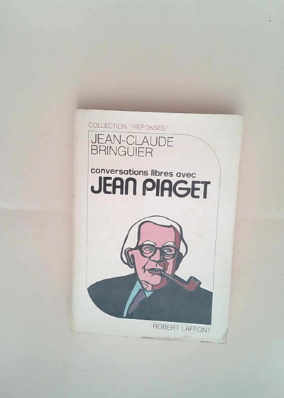 Conversations libres avec Jean Piaget (Collection Réponses) Jean-Claude Bringuier Jean Piaget - Jean-Claude Bringuier