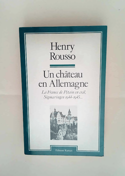 Un chateau en Allemagne - la France de petain en exil sigmaringen 1944-1945 Henry Rousso - Henry Rousso