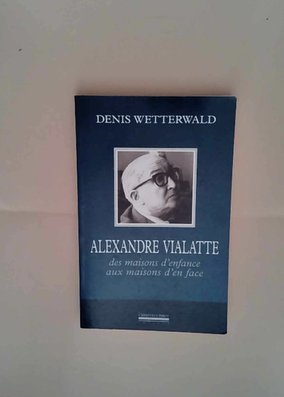 Alexandre Vialatte Des maisons d enfance aux maisons d en face - Denis Wetterwald